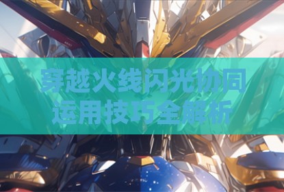 穿越火线闪光协同运用技巧全解析