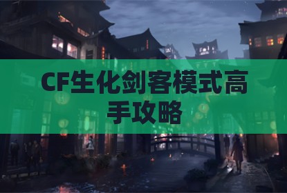CF生化剑客模式高手攻略