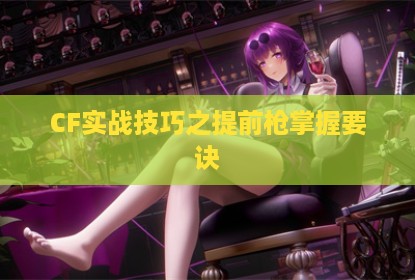 CF实战技巧之提前枪掌握要诀